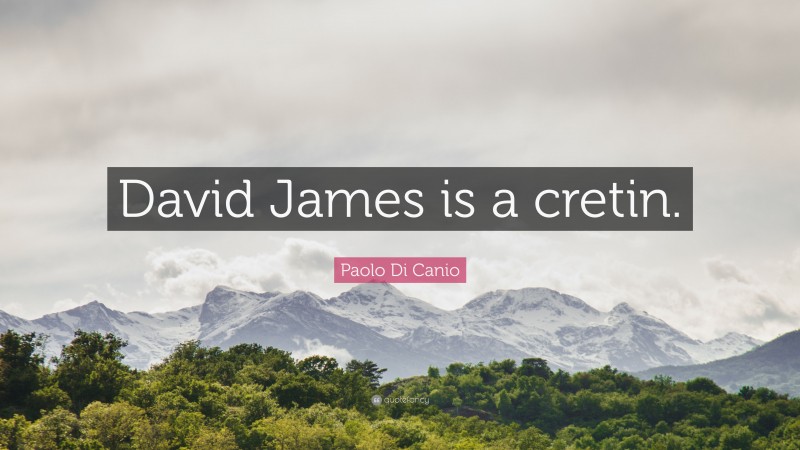 Paolo Di Canio Quote: “David James is a cretin.”