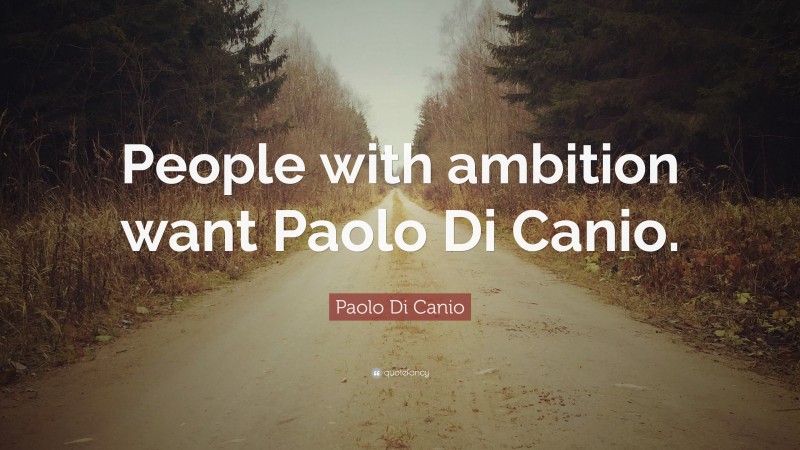 Paolo Di Canio Quote: “People with ambition want Paolo Di Canio.”