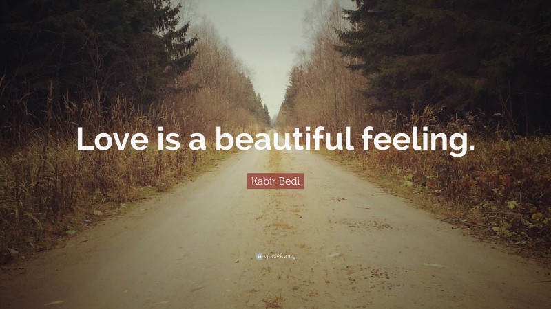Kabir Bedi Quote: “Love is a beautiful feeling.”