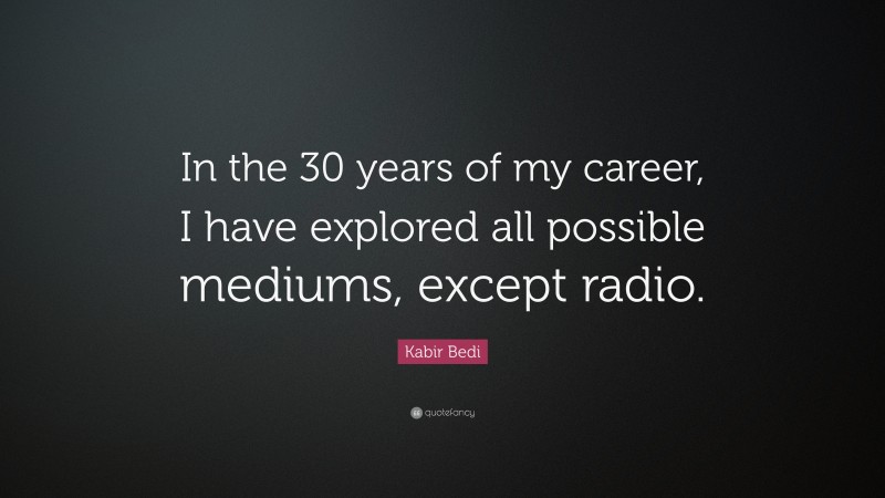 Kabir Bedi Quote: “In the 30 years of my career, I have explored all possible mediums, except radio.”