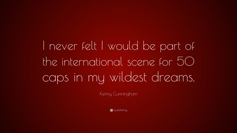 Kenny Cunningham Quote: “I never felt I would be part of the international scene for 50 caps in my wildest dreams.”