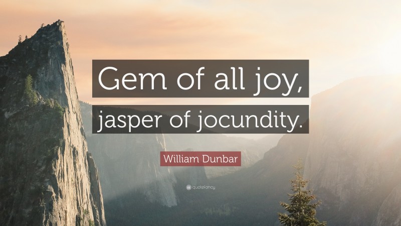 William Dunbar Quote: “Gem of all joy, jasper of jocundity.”