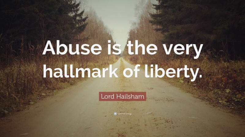 Lord Hailsham Quote: “Abuse is the very hallmark of liberty.”