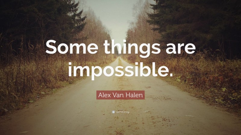 Alex Van Halen Quote: “Some things are impossible.”