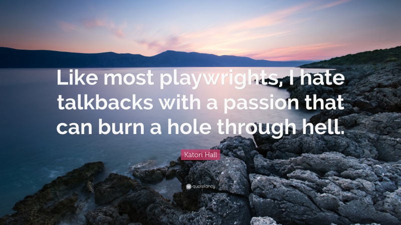 Katori Hall Quote: “Like most playwrights, I hate talkbacks with a passion that can burn a hole through hell.”