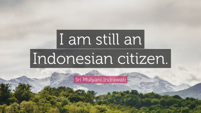 Sri Mulyani Indrawati Quote: “I am still an Indonesian citizen.”