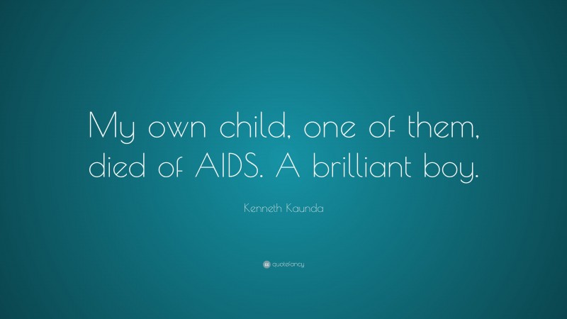 Kenneth Kaunda Quote: “My own child, one of them, died of AIDS. A brilliant boy.”