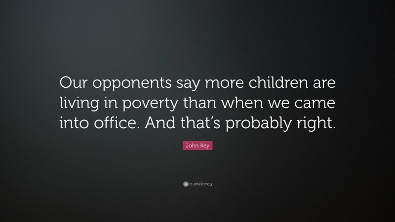 John Key Quote: “Our opponents say more children are living in poverty than when we came into office. And that’s probably right.”