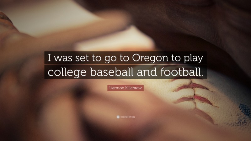 Harmon Killebrew Quote: “I was set to go to Oregon to play college baseball and football.”