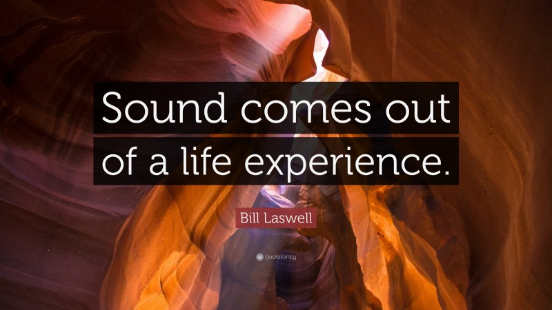 Bill Laswell Quote: “Sound comes out of a life experience.”