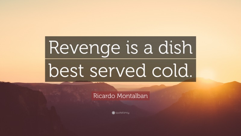 Ricardo Montalban Quote: “Revenge is a dish best served cold.”