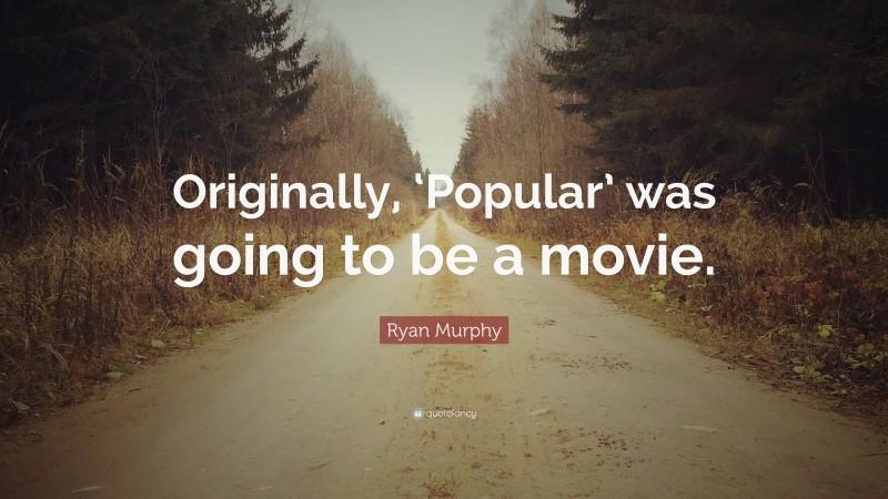 Ryan Murphy Quote: “Originally, ‘Popular’ was going to be a movie.”