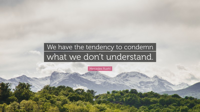 Mercedes Ruehl Quote: “We have the tendency to condemn what we don’t understand.”