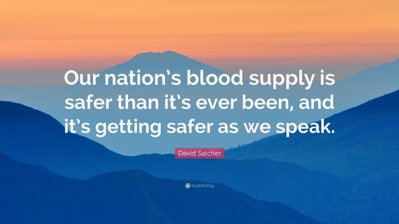 David Satcher Quote: “Our nation’s blood supply is safer than it’s ever been, and it’s getting safer as we speak.”