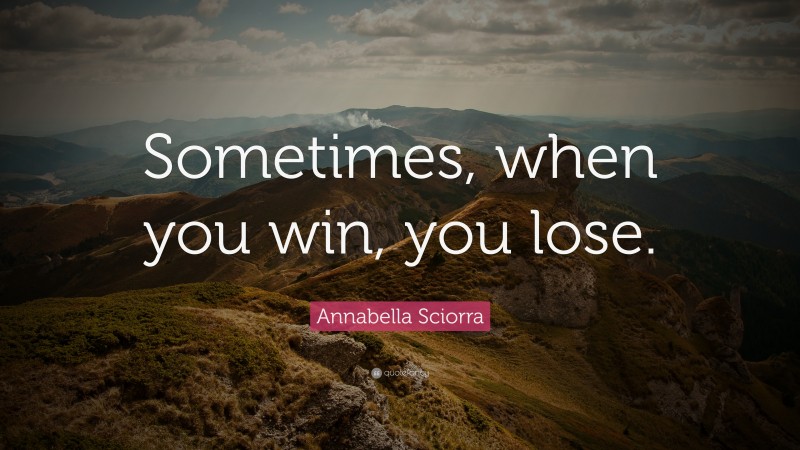 Annabella Sciorra Quote: “Sometimes, when you win, you lose.”