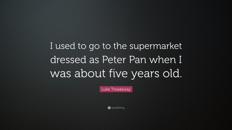 Luke Treadaway Quote: “I used to go to the supermarket dressed as Peter Pan when I was about five years old.”