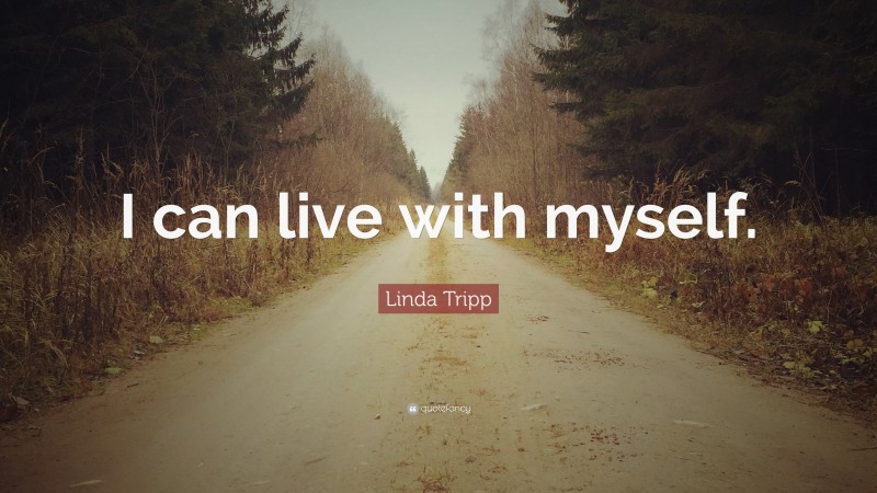 Linda Tripp Quote: “I can live with myself.”