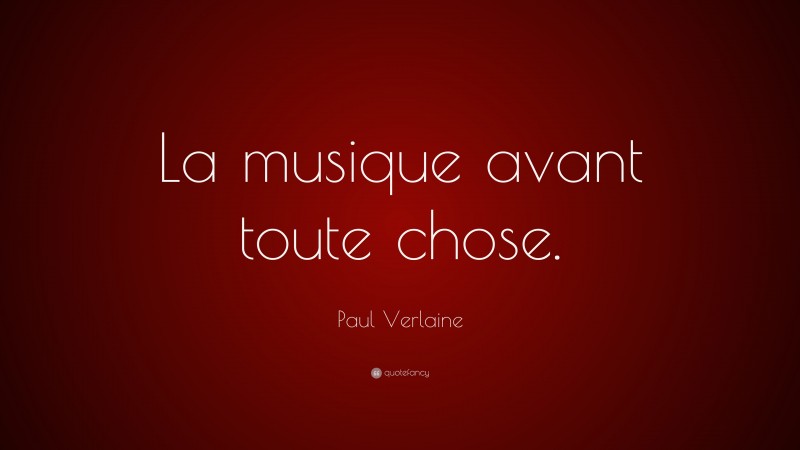Paul Verlaine Quote: “La musique avant toute chose.”