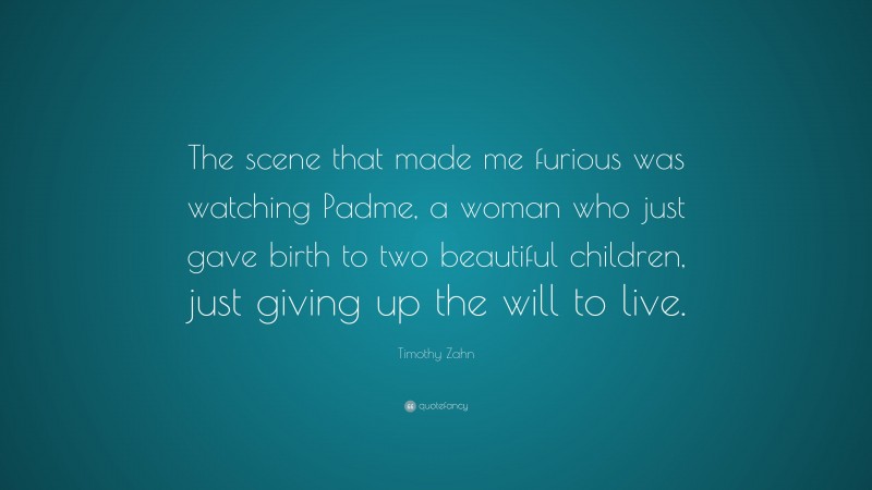 Timothy Zahn Quote: “The scene that made me furious was watching Padme, a woman who just gave birth to two beautiful children, just giving up the will to live.”