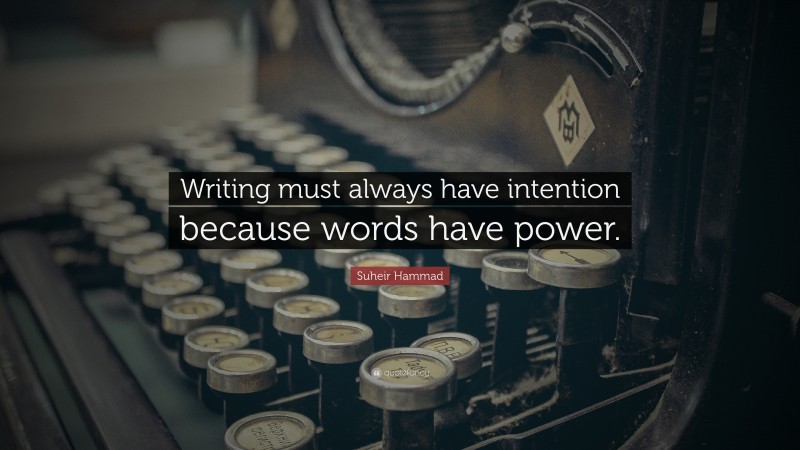 Suheir Hammad Quote: “Writing must always have intention because words have power.”