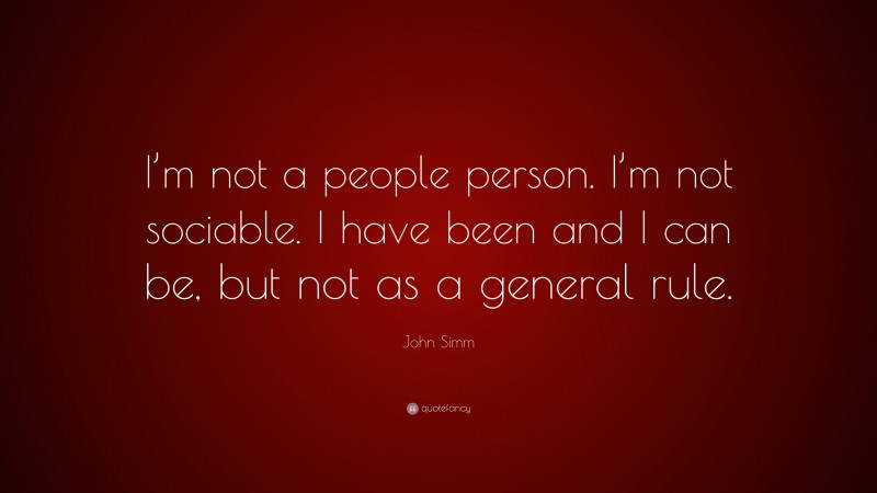 John Simm Quote: “I’m not a people person. I’m not sociable. I have been and I can be, but not as a general rule.”