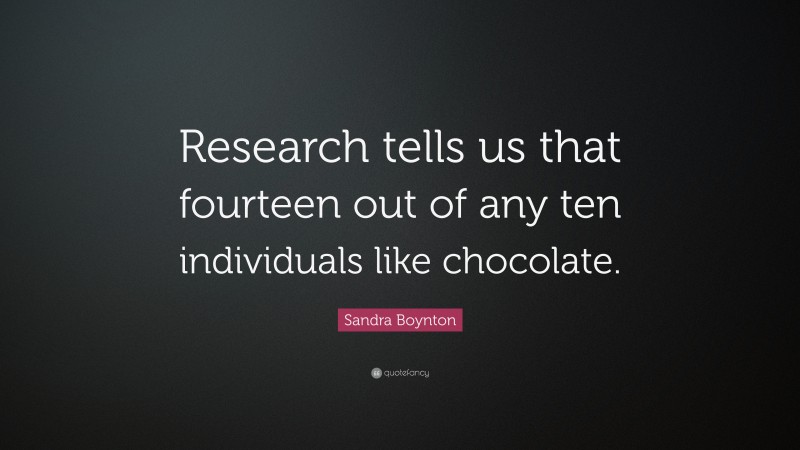 Sandra Boynton Quote: “Research tells us that fourteen out of any ten individuals like chocolate.”