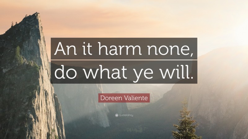 Doreen Valiente Quote: “An it harm none, do what ye will.”