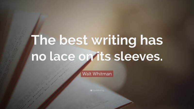 Walt Whitman Quote: “The best writing has no lace on its sleeves.”