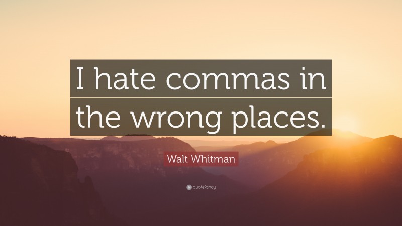 Walt Whitman Quote: “I hate commas in the wrong places.”