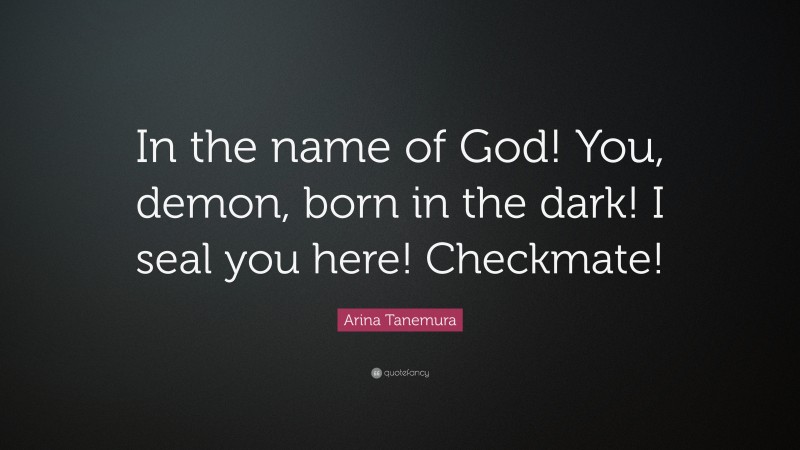 Arina Tanemura Quote: “In the name of God! You, demon, born in the dark! I seal you here! Checkmate!”