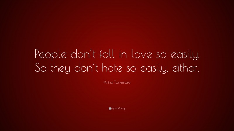 Arina Tanemura Quote: “People don’t fall in love so easily. So they don’t hate so easily, either.”