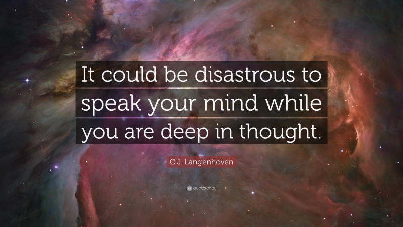 C.J. Langenhoven Quote: “It could be disastrous to speak your mind while you are deep in thought.”