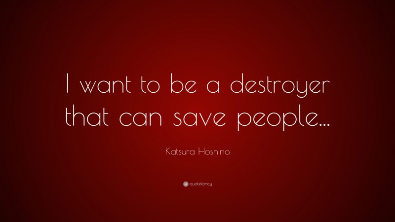 Katsura Hoshino Quote: “I want to be a destroyer that can save people...”