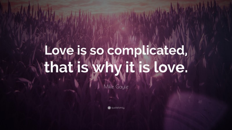 Mike Gayle Quote: “Love is so complicated, that is why it is love.”