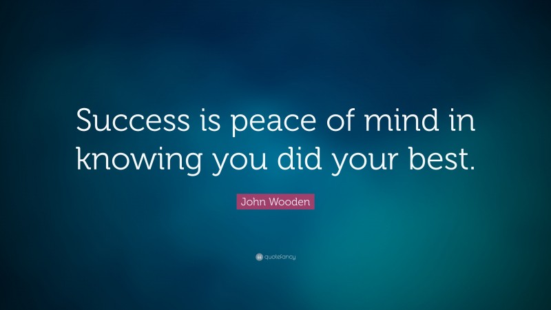 John Wooden Quote: “Success is peace of mind in knowing you did your best.”