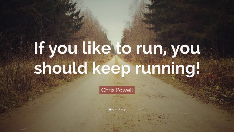 Chris Powell Quote: “If you like to run, you should keep running!”