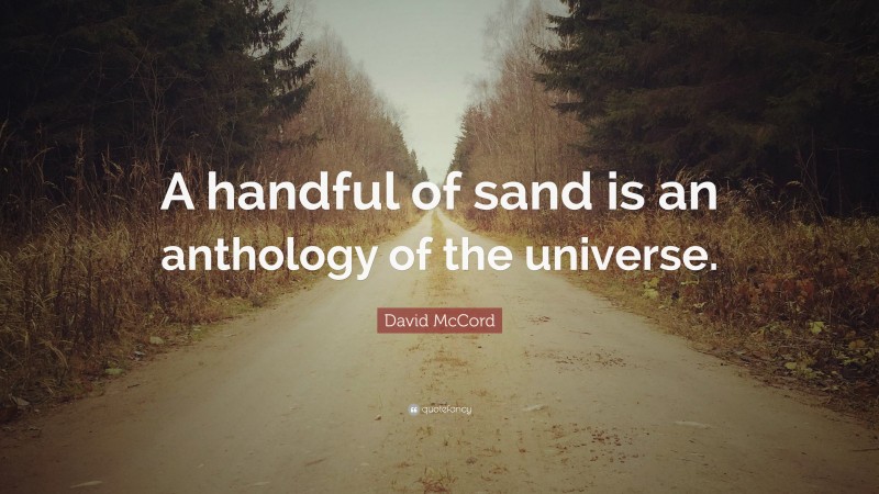 David McCord Quote: “A handful of sand is an anthology of the universe.”