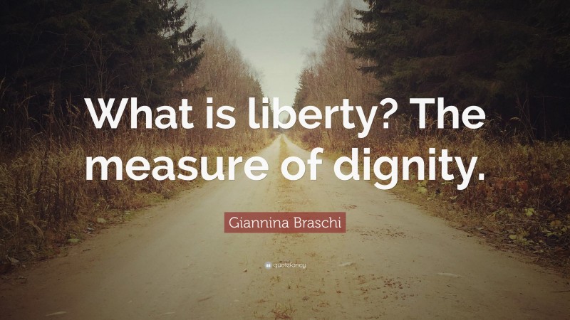 Giannina Braschi Quote: “What is liberty? The measure of dignity.”