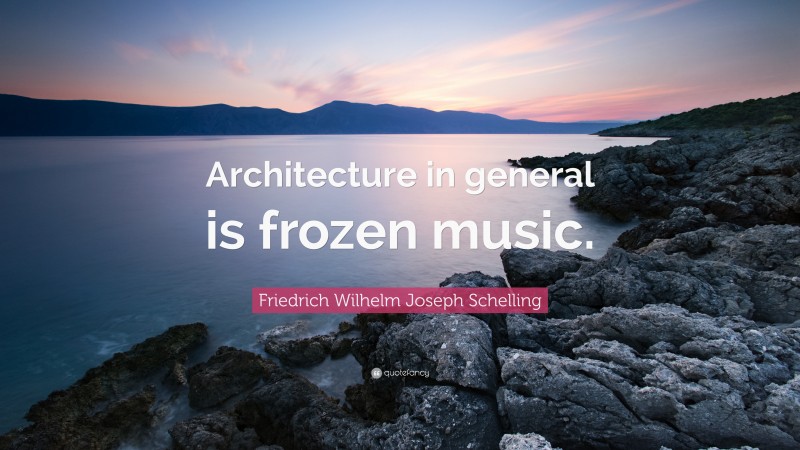 Friedrich Wilhelm Joseph Schelling Quote: “Architecture in general is frozen music.”