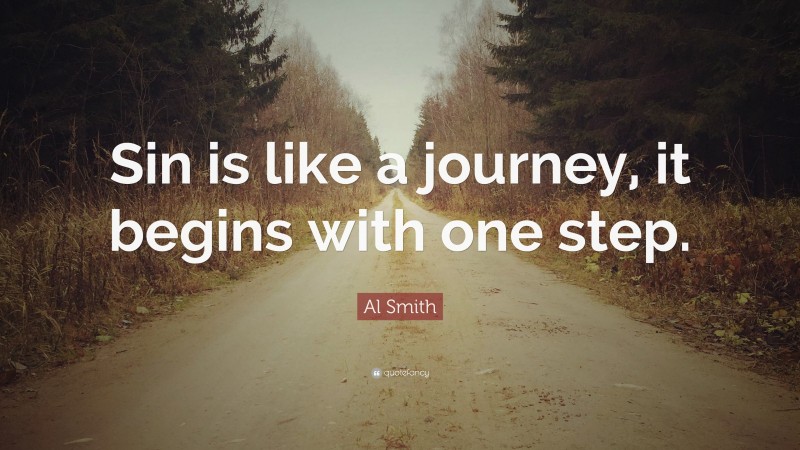 Al Smith Quote: “Sin is like a journey, it begins with one step.”