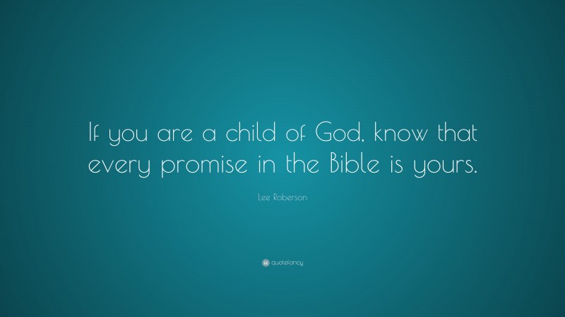Lee Roberson Quote: “If you are a child of God, know that every promise in the Bible is yours.”
