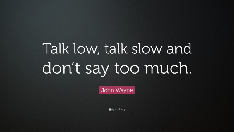 John Wayne Quote: “Talk low, talk slow and don’t say too much.”