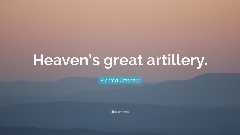 Richard Crashaw Quote: “Heaven’s great artillery.”
