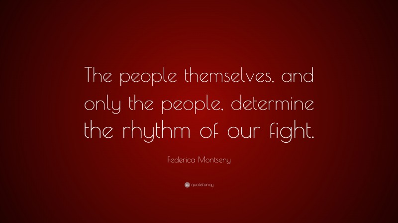 Federica Montseny Quote: “The people themselves, and only the people, determine the rhythm of our fight.”