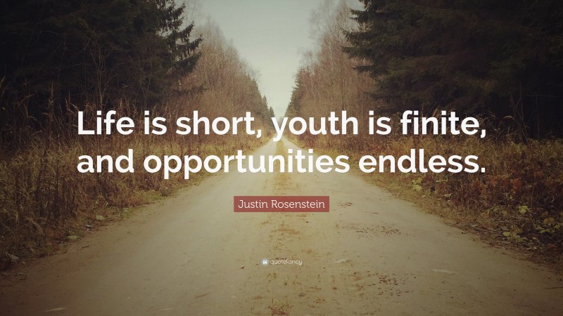Justin Rosenstein Quote: “Life is short, youth is finite, and opportunities endless.”