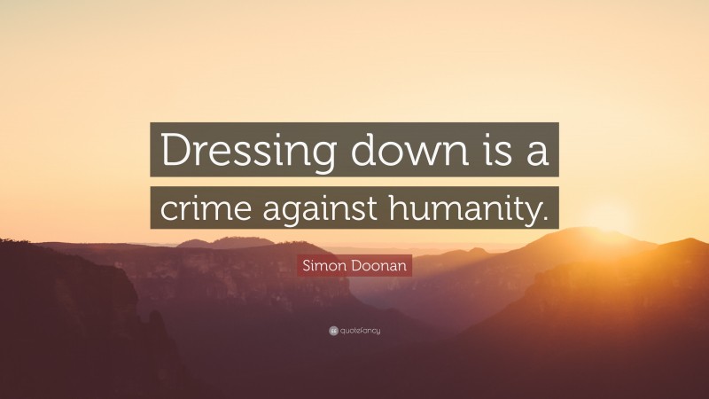 Simon Doonan Quote: “Dressing down is a crime against humanity.”