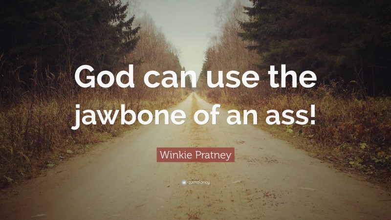 Winkie Pratney Quote: “God can use the jawbone of an ass!”