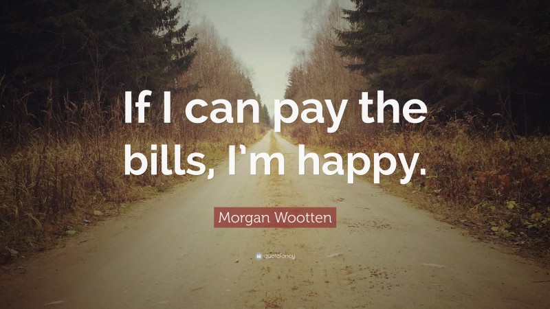 Morgan Wootten Quote: “If I can pay the bills, I’m happy.”