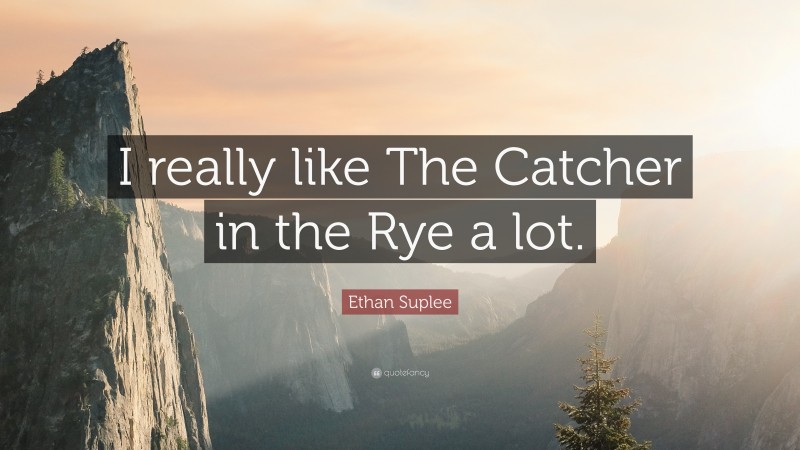 Ethan Suplee Quote: “I really like The Catcher in the Rye a lot.”