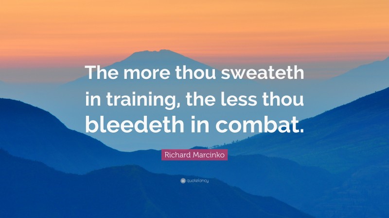 Richard Marcinko Quote: “The more thou sweateth in training, the less ...